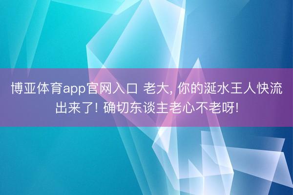 博亚体育app官网入口 老大，<a href=